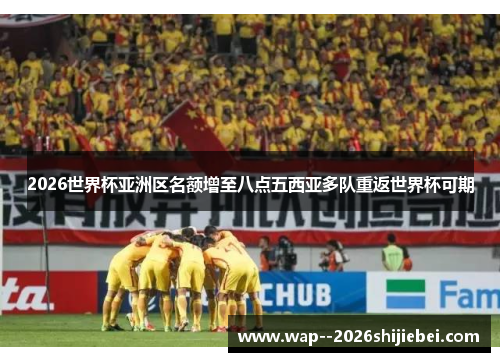 2026世界杯亚洲区名额增至八点五西亚多队重返世界杯可期