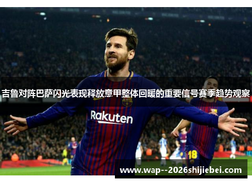 吉鲁对阵巴萨闪光表现释放意甲整体回暖的重要信号赛季趋势观察 吉鲁对阵巴萨闪光表现释放意甲整体回暖的重要信号赛季趋势观察